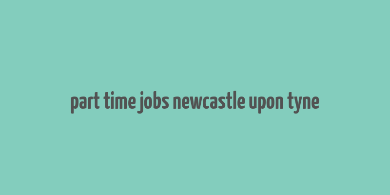 part time jobs newcastle upon tyne