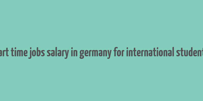 part time jobs salary in germany for international students