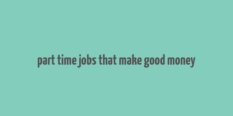 part time jobs that make good money