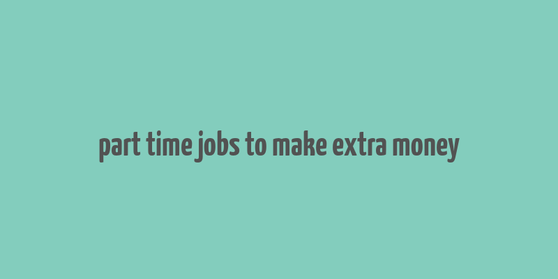 part time jobs to make extra money