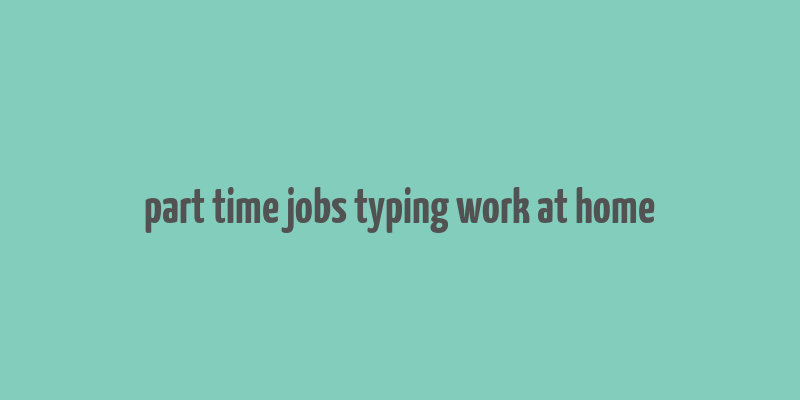 part time jobs typing work at home