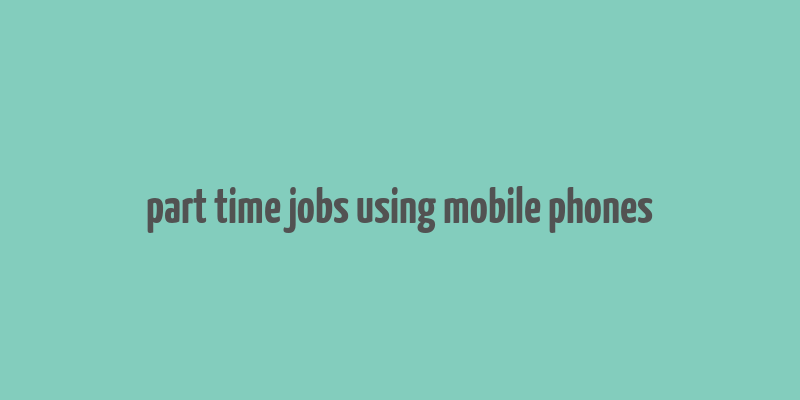 part time jobs using mobile phones