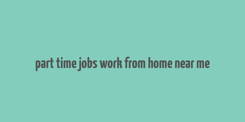 part time jobs work from home near me