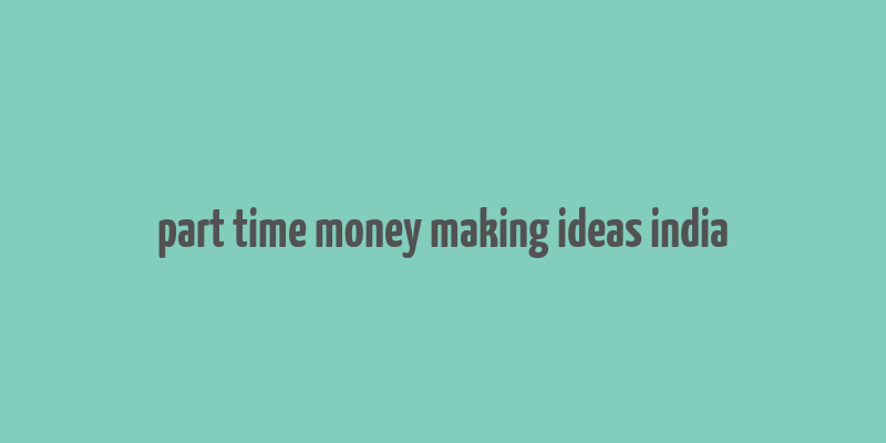 part time money making ideas india