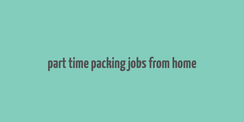 part time packing jobs from home