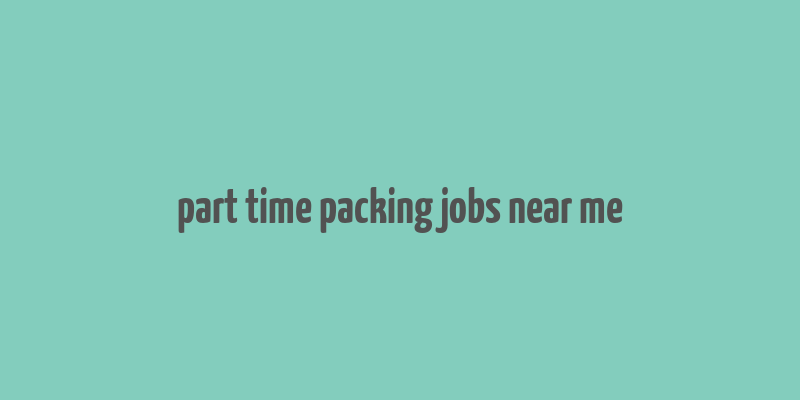 part time packing jobs near me