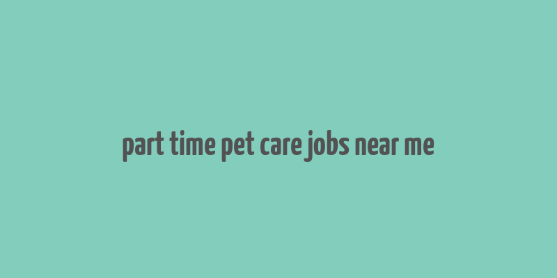 part time pet care jobs near me