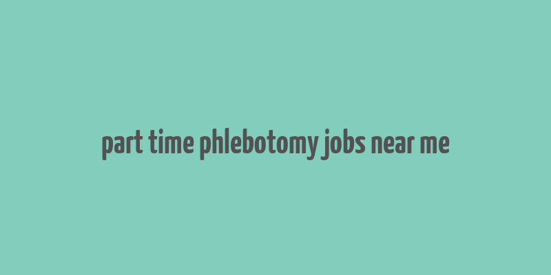 part time phlebotomy jobs near me