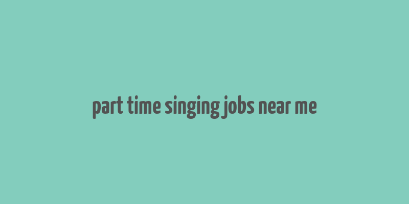 part time singing jobs near me