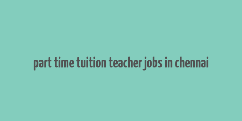 part time tuition teacher jobs in chennai