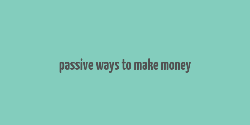 passive ways to make money