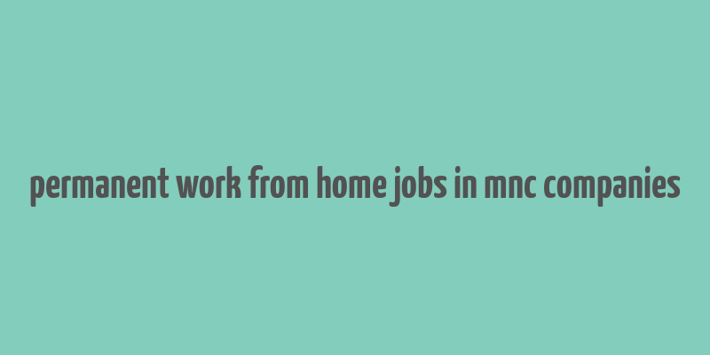 permanent work from home jobs in mnc companies