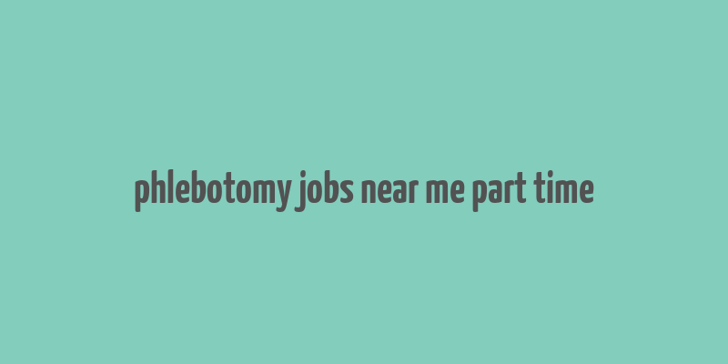 phlebotomy jobs near me part time