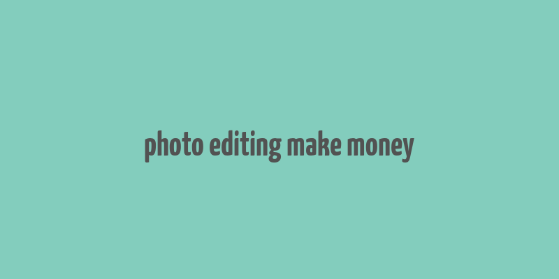 photo editing make money