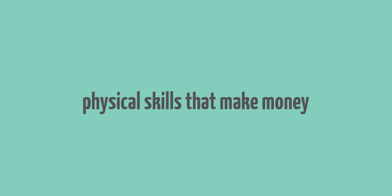 physical skills that make money