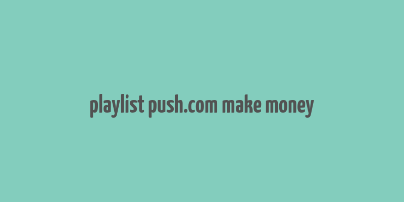 playlist push.com make money