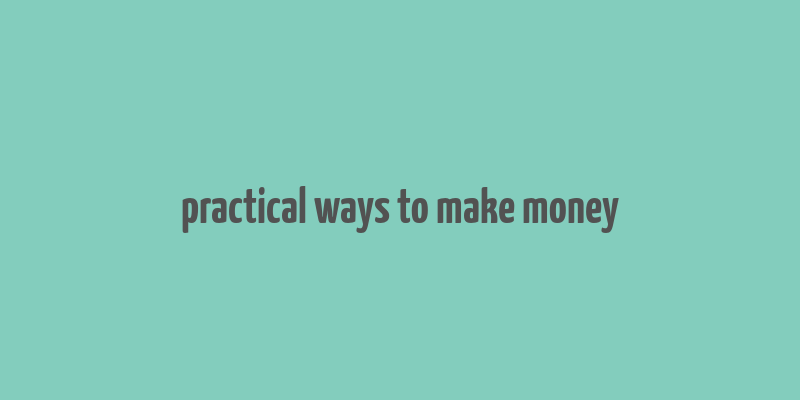 practical ways to make money