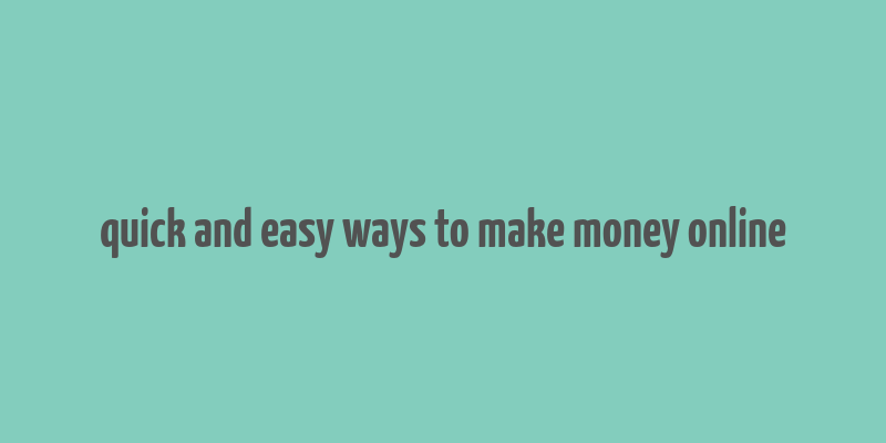 quick and easy ways to make money online