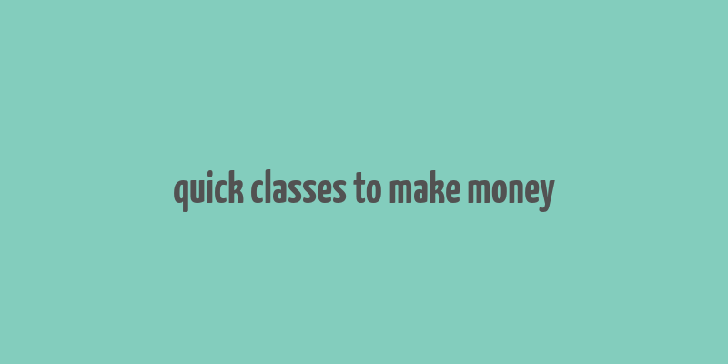 quick classes to make money