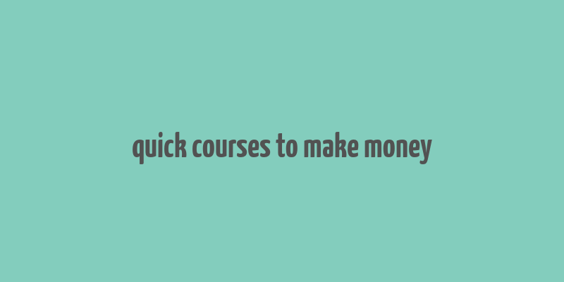 quick courses to make money