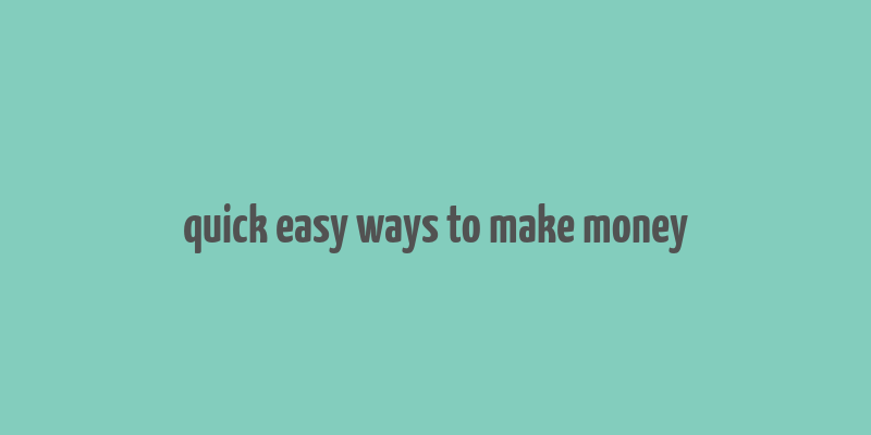 quick easy ways to make money