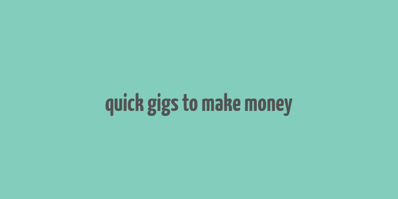 quick gigs to make money