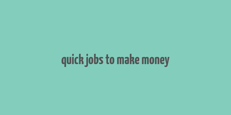 quick jobs to make money