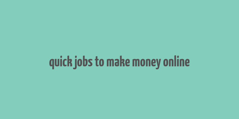 quick jobs to make money online