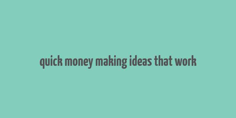 quick money making ideas that work