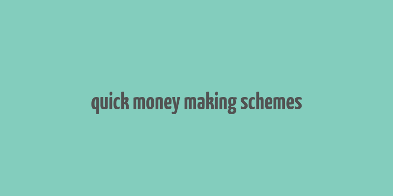 quick money making schemes