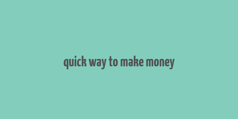 quick way to make money