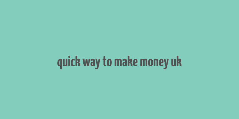 quick way to make money uk