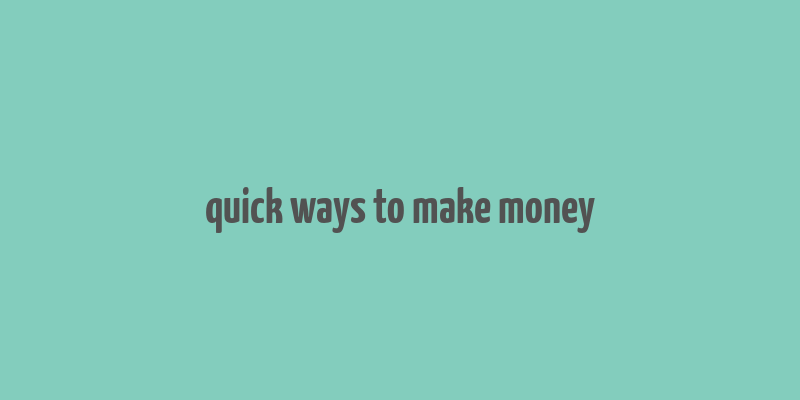 quick ways to make money