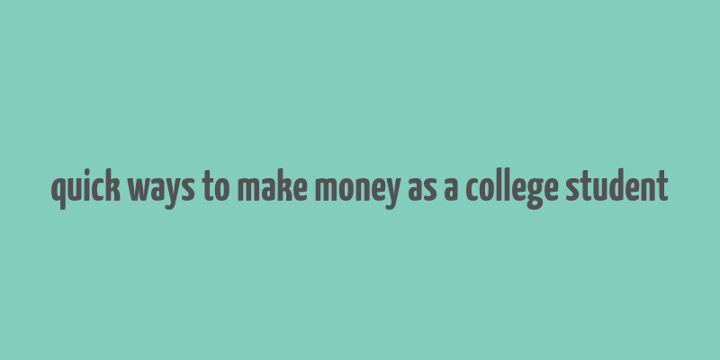 quick ways to make money as a college student