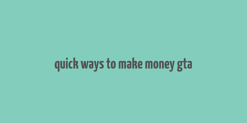 quick ways to make money gta