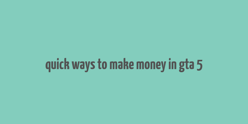 quick ways to make money in gta 5