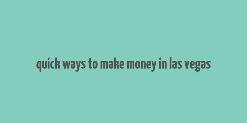 quick ways to make money in las vegas