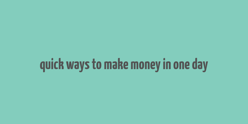 quick ways to make money in one day