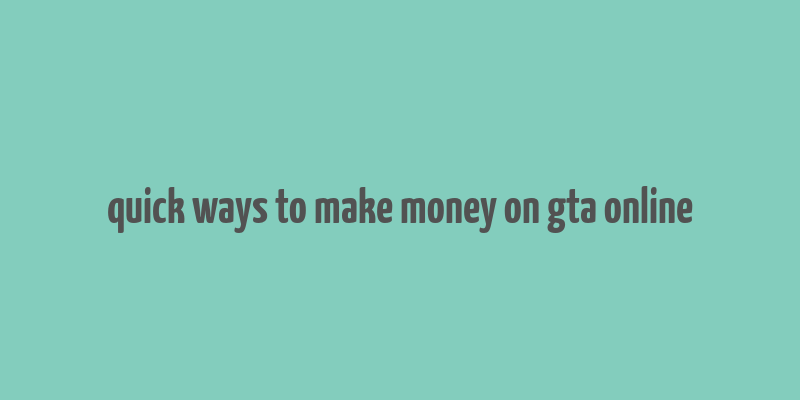 quick ways to make money on gta online