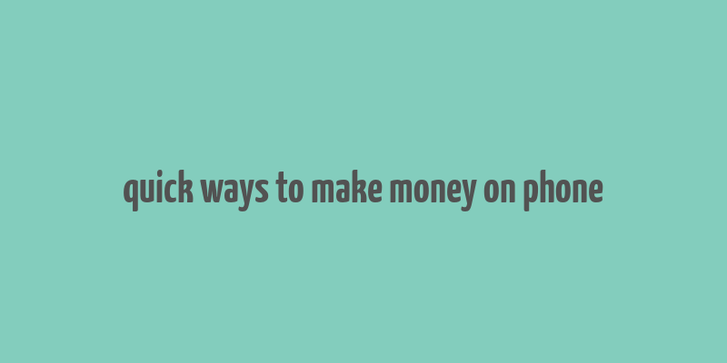 quick ways to make money on phone