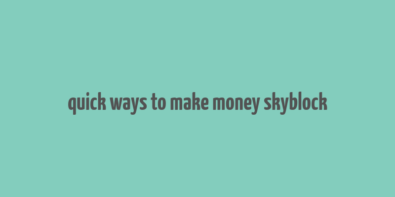 quick ways to make money skyblock