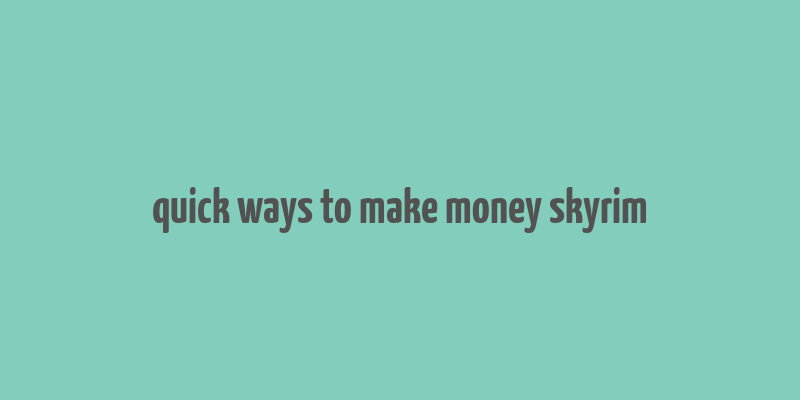 quick ways to make money skyrim