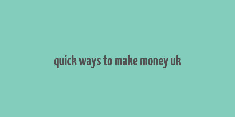 quick ways to make money uk