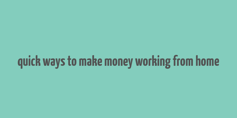 quick ways to make money working from home