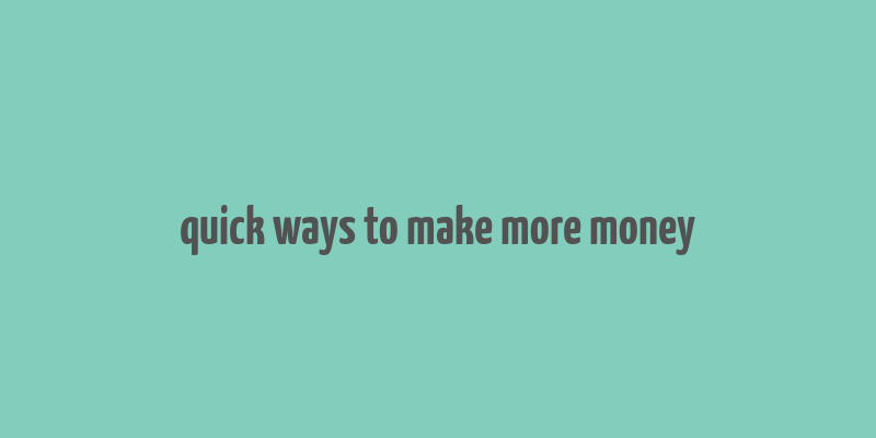 quick ways to make more money