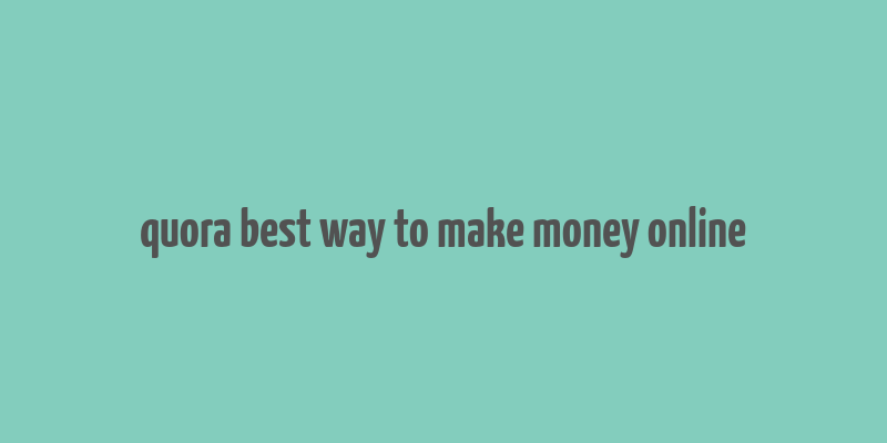 quora best way to make money online