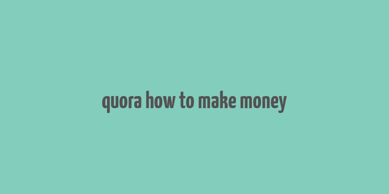 quora how to make money