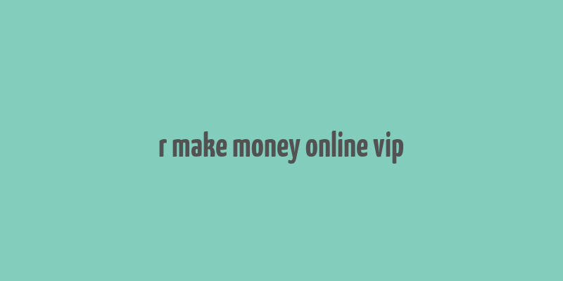 r make money online vip