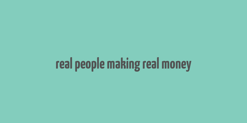 real people making real money