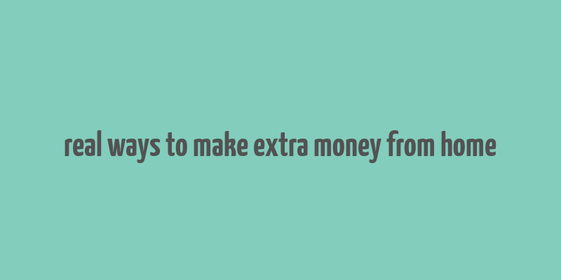 real ways to make extra money from home